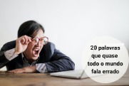 20 palavras difíceis que as pessoas falam errado